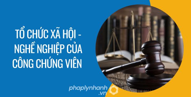 TỔ CHỨC XÃ HỘI - NGHỀ NGHIỆP CỦA CÔNG CHỨNG VIÊN 1 tổ chức xã hội - Nghề nghiệp của công chứng viên