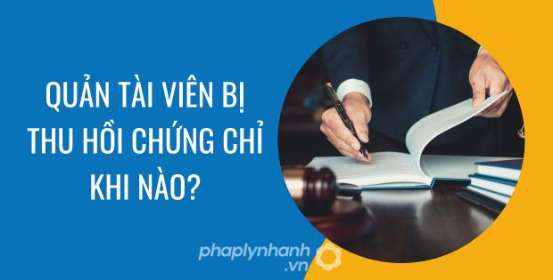 CHỨNG CHỈ HÀNH NGHỀ QUẢN TÀI VIÊN BỊ THU HỒI KHI NÀO? 1 Quản tài viên bị thu hồi chứng chỉ khi nào?