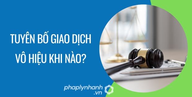 KHI NÀO THÌ TUYÊN BỐ GIAO DỊCH VÔ HIỆU 1 tuyên bố giao dịch vô hiệu khi nào
