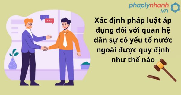 Xác định pháp luật áp dụng với quan hệ dân sự có yếu tố nước ngoài 1 Xác định pháp luật áp dụng với quan hệ dân sự có yếu tố nước ngoài