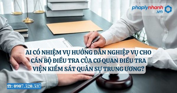 Ai có nhiệm vụ hướng dẫn nghiệp vụ cho Cán bộ điều tra của Cơ quan điều tra Viện kiểm sát quân sự trung ương? 1 Ai có nhiệm vụ hướng dẫn nghiệp vụ cho Cán bộ điều tra của Cơ quan điều tra Viện kiểm sát quân sự trung ương?