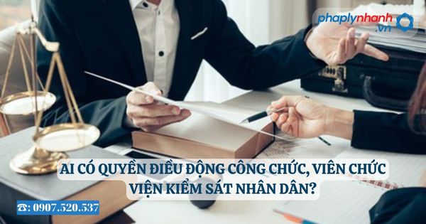 Ai có quyền điều động công chức, viên chức Viện kiểm sát nhân dân? 1 Ai có quyền điều động công chức, viên chức Viện kiểm sát nhân dân?