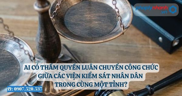 Ai có thẩm quyền luân chuyển công chức giữa các Viện kiểm sát nhân dân trong cùng một tỉnh? 21 Ai có thẩm quyền luân chuyển công chức giữa các Viện kiểm sát nhân dân trong cùng một tỉnh - Tư vấn, hỗ trợ pháp lý nhanh