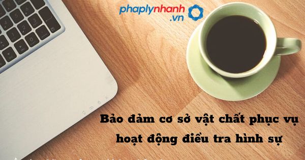 Bảo đảm cơ sở vật chất phục vụ hoạt động điều tra hình sự như thế nào? 1 Bảo đảm cơ sở vật chất phục vụ hoạt động điều tra hình sự - hỗ trợ, tư vấn pháp lý nhanh