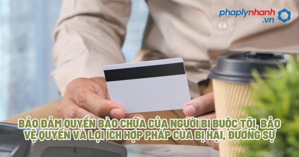 Bảo đảm quyền bào chữa của người bị buộc tội, bảo vệ quyền và lợi ích hợp pháp của bị hại, đương sự? 1 Bảo đảm quyền bào chữa của người bị buộc tội, bảo vệ quyền và lợi ích hợp pháp của bị hại, đương sự - Tư vấn, hỗ trợ pháp lý nhanh