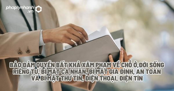 Bảo đảm quyền bất khả xâm phạm về chỗ ở, đời sống riêng tư, bí mật cá nhân, bí mật gia đình, an toàn và bí mật thư tín, điện thoại, điện tín của cá nhân? 1 Bảo đảm quyền bất khả xâm phạm về chỗ ở,đời sống riêng tư, bí mật cá nhân, bí mật gia đình, an toàn và bí mật thư tín, điện thoại, điện tín - Tư vấn, hỗ trợ pháp lý nhanh