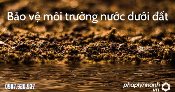 Bảo vệ môi trường nước dưới đất theo Luật bảo vệ môi trường 2020 1 Bảo vệ môi trường nước dưới đất - tư vấn hỗ trợ pháp lý nhanh