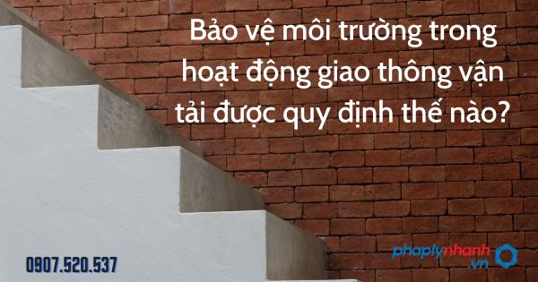 Bảo vệ môi trường trong hoạt động giao thông vận tải được quy định thế nào? 1 Bảo vệ môi trường trong hoạt động giao thông vận tải được quy định thế nào - tư vấn hỗ trợ pháp lý nhanh