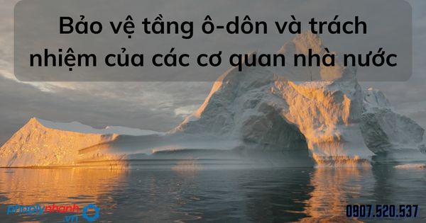 Bảo vệ tầng ô-dôn và trách nhiệm của các cơ quan nhà nước - tư vấn hỗ trợ pháp lý nhanh