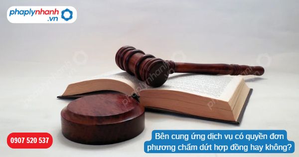Bên cung ứng dịch vụ có quyền đơn phương chấm dứt hợp đồng hay không? 1 Bên cung ứng dịch vụ có quyền đơn phương chấm dứt hợp đồng hay không-Hỗ trợ, tư vấn pháp lý nhanh