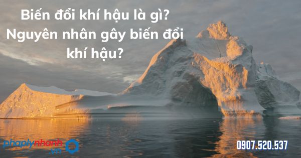 Biến đổi khí hậu là gì? Nguyên nhân gây biến đổi khí hậu? 1 Biến đổi khí hậu là gì Nguyên nhân gây biến đổi khí hậu - tư vấn hỗ trợ pháp lý nhanh