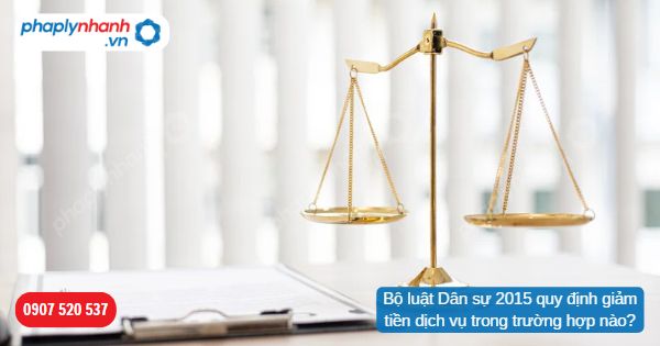 Bộ luật Dân sự 2015 quy định giảm tiền dịch vụ trong trường hợp nào? 1 Bộ luật Dân sự 2015 quy định giảm tiền dịch vụ trong trường hợp nào-Hỗ trợ, tư vấn pháp lý nhanh