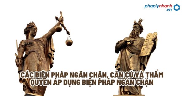 Các biện pháp ngăn chặn, căn cứ và thẩm quyền áp dụng biện pháp ngăn chặn - Tư vấn, hỗ trợ pháp lý nhanh