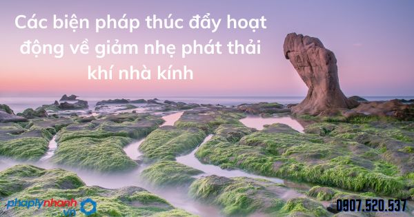 Khí nhà kính và Các biện pháp thúc đẩy hoạt động về giảm nhẹ phát thải khí nhà kính 1 Các biện pháp thúc đẩy hoạt động về giảm nhẹ phát thải khí nhà kính - tư vấn hỗ trợ pháp lý nhanh