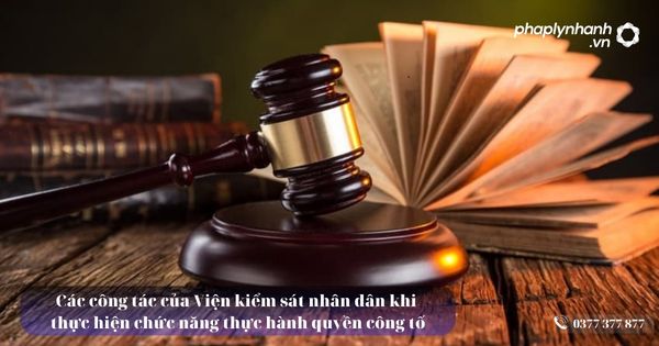 Các công tác của Viện kiểm sát nhân dân khi thực hiện chức năng thực hành quyền công tố 1 Các công tác của Viện kiểm sát nhân dân khi thực hiện chức năng thực hành quyền công tố - Tư vấn hỗ trợ pháp lý nhanh