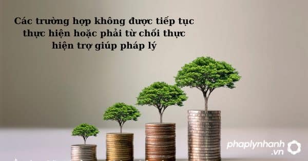 Các trường hợp không được tiếp tục thực hiện hoặc phải từ chối thực hiện trợ giúp pháp lý - hỗ trợ, tư vấn pháp lý nhanh