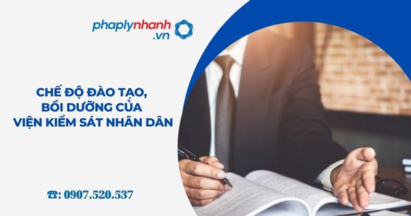 Chế độ đào tạo, bồi dưỡng của Viện kiểm sát nhân dân 1 Chế độ đào tạo, bồi dưỡng của Viện kiểm sát nhân dân - Tư vấn, hỗ trợ pháp lý nhanh
