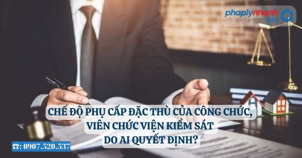 Chế độ phụ cấp đặc thù của công chức, viên chức Viện kiểm sát do ai quyết định? 15 Chế độ phụ cấp đặc thù của công chức, viên chức Viện kiểm sát do ai quyết định - Tư vấn, hỗ trợ pháp lý nhanh