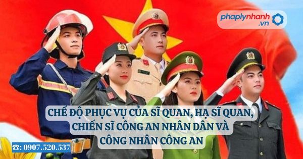 Chế độ phục vụ của sĩ quan, hạ sĩ quan, chiến sĩ Công an nhân dân và công nhân công an 10 Chế độ phục vụ của sĩ quan, hạ sĩ quan, chiến sĩ Công an nhân dân và công nhân công an -Tư vấn, hỗ trợ pháp lý nhanh