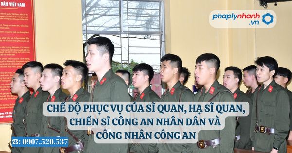 Chế độ phục vụ của sĩ quan, hạ sĩ quan, chiến sĩ Công an nhân dân và công nhân công an 2 Chế độ phục vụ của sĩ quan, hạ sĩ quan, chiến sĩ Công an nhân dân và công nhân công an - Tư vẫn hỗ trợ pháp lý nhanh