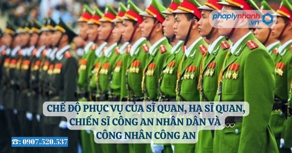 Chế độ phục vụ của sĩ quan, hạ sĩ quan, chiến sĩ Công an nhân dân và công nhân công an 13 Chế độ phục vụ của sĩ quan, hạ sĩ quan, chiến sĩ Công an nhân dân và công nhân công an - Tư vẫn hỗ trợ pháp lý nhanh