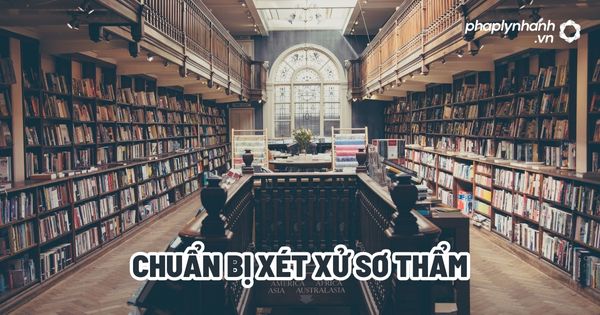 Chuẩn bị xét xử sơ thẩm? 1 Chuẩn bị xét xử sơ thẩm - Tư vấn, hỗ trợ pháp lý nhanh