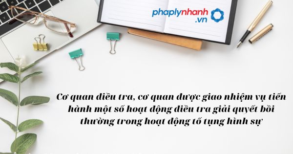 Cơ quan điều tra, cơ quan được giao nhiệm vụ tiến hành một số hoạt động điều tra giải quyết bồi thường trong hoạt động tố tụng hình sự như thế nào? 1 Cơ quan điều tra, cơ quan được giao nhiệm vụ tiến hành một số hoạt động điều tra giải quyết bồi thường trong hoạt động tố tụng hình sự - hỗ trợ, tư vấn pháp lý nhanh