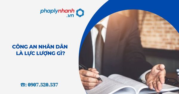 Công an nhân dân là lực lượng gì? 1 Công an nhân dân là lực lượng gì - Tư vấn, hỗ trợ pháp lý nhanh