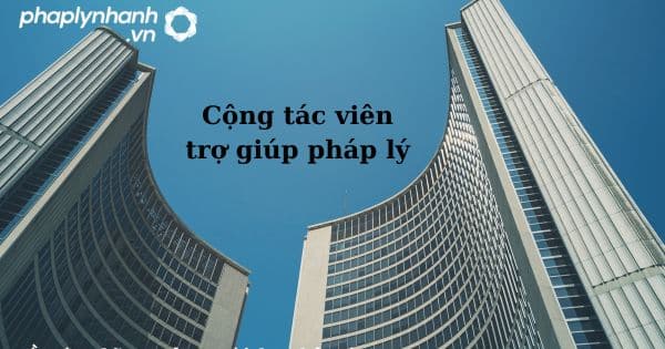 Cộng tác viên trợ giúp pháp lý như thế nào? 1 Cộng tác viên trợ giúp pháp lý - hỗ trợ, tư vấn pháp lý nhanh