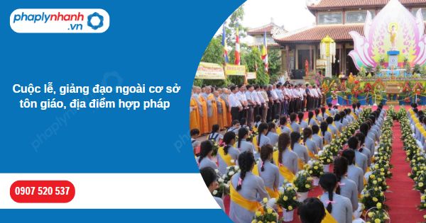 Cuộc lễ, giảng đạo ngoài cơ sở tôn giáo, địa điểm hợp pháp được pháp luật quy định như thế nào? 1 Cuộc lễ, giảng đạo ngoài cơ sở tôn giáo, địa điểm hợp pháp-Hỗ trợ, tư vấn pháp lý nhanh