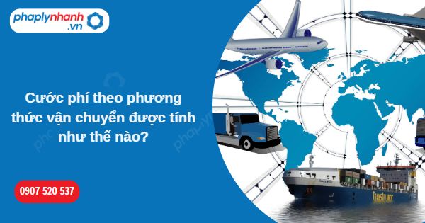 Cước phí theo phương thức vận chuyển được tính như thế nào? 1 Cước phí theo phương thức vận chuyển được tính như thế nào-Hỗ trợ, tư vấn pháp lý nhanh