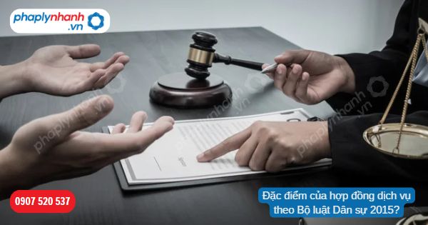 Đặc điểm của hợp đồng dịch vụ theo Bộ luật Dân sự 2015-Hỗ trợ, tư vấn pháp lý nhanh
