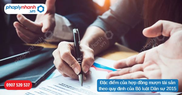 Đặc điểm của hợp đồng mượn tài sản theo quy định của Bộ luật Dân sự 2015? 1 Đặc điểm của hợp đồng mượn tài sản theo quy định của Bộ luật Dân sự 2015-Hỗ trợ, tư vấn pháp lý nhanh