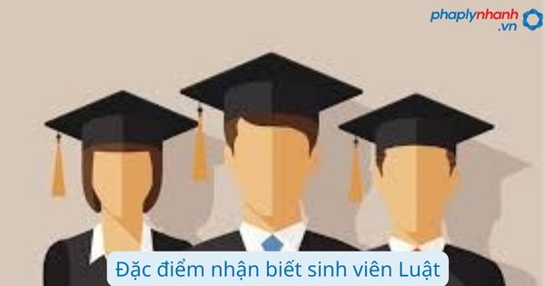 Đặc điểm nhận biết sinh viên Luật 1 Đặc điểm nhận biết sinh viên Luật