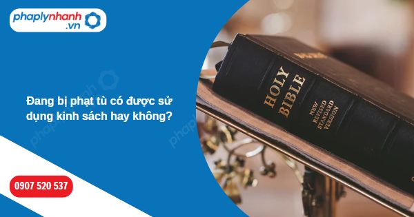 Đang bị phạt tù có được sử dụng kinh sách hay không? 1 Đang bị phạt tù có được sử dụng kinh sách hay không-Hỗ trợ, tư vấn pháp lý nhanh