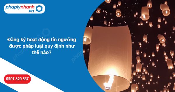 Đăng ký hoạt động tín ngưỡng được pháp luật quy định như thế nào? 1 Đăng ký hoạt động tín ngưỡng được pháp luật quy định như thế nào-Hỗ trợ, tư vấn pháp lý nhanh