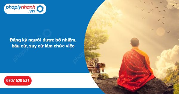 Đăng ký người được bổ nhiệm, bầu cử, suy cử làm chức việc 1 Đăng ký người được bổ nhiệm, bầu cử, suy cử làm chức việc-Hỗ trợ, tư vấn pháp lý nhanh