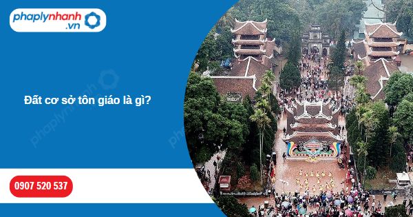 Đất cơ sở tôn giáo là gì? 1 Đất cơ sở tôn giáo là gì-Hỗ trợ, tư vấn pháp lý nhanh