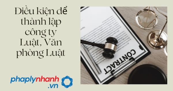Điều kiện thành lập văn phòng Luật sư, công ty Luật 1 Điều kiện để thành lập Văn phòng Luật sư, công ty Luật,