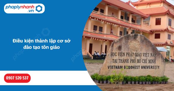 Điều kiện thành lập cơ sở đào tạo tôn giáo được pháp luật quy định như thế nào? 1 Điều kiện thành lập cơ sở đào tạo tôn giáo-Hỗ trợ, tư vấn pháp lý nhanh