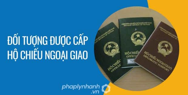 ĐỐI TƯỢNG ĐƯỢC CẤP HỘ CHIẾU NGOẠI GIAO THEO LUẬT XUẤT NHẬP CẢNH 1 Đối tượng được cấp hộ chiếu ngoại giao - Tư vấn hỗ trợ phaplynhanh