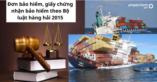 Đơn bảo hiểm, giấy chứng nhận bảo hiểm theo Bộ luật hàng hải 2015