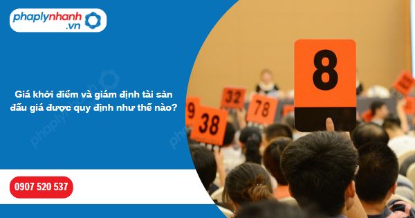 Giá khởi điểm và giám định tài sản đấu giá được quy định như thế nào? 1 Giá khởi điểm và giám định tài sản đấu giá được quy định như thế nào-Hỗ trợ, tư vấn pháp lý nhanh