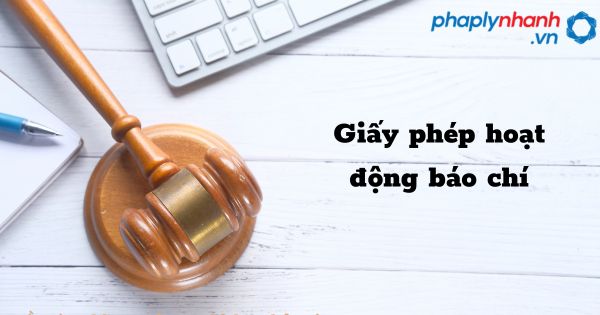 Giấy phép hoạt động báo chí như thế nào? 1 Giấy phép hoạt động báo chí - hỗ trợ, tư vấn pháp lý nhanh
