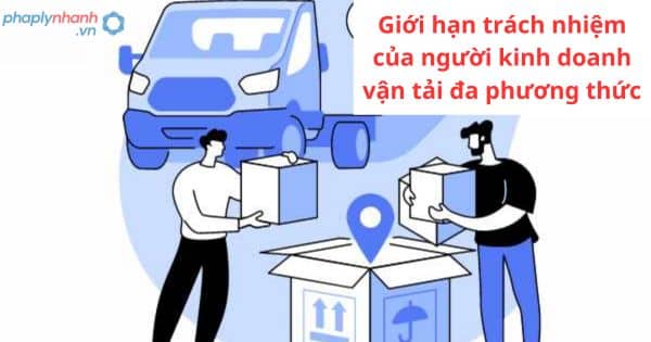 Giới hạn trách nhiệm của người kinh doanh vận tải đa phương thức