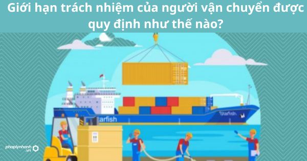 Giới hạn trách nhiệm của người vận chuyển được quy định như thế nào? 1 Giới hạn trách nhiệm của người vận chuyển được quy định như thế nào?