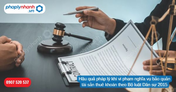 Hậu quả pháp lý khi vi phạm nghĩa vụ bảo quản tài sản thuê khoán theo Bộ luật Dân sự 2015-Hỗ trợ, tư vấn pháp lý nhanh