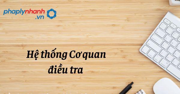 Hệ thống Cơ quan điều tra - hỗ trợ, tư vấn pháp lý nhanh