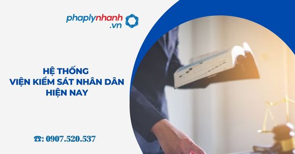 Hệ thống Viện kiểm sát nhân dân hiện nay 1 Hệ thống Viện kiểm sát nhân dân hiện nay - Tư vấn, hỗ trợ pháp lý nhanh