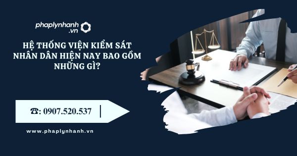 Hệ thống Viện kiểm sát nhân dân hiện nay bao gồm những gì? 3 Hệ thống Viện kiểm sát nhân dân hiện nay bao gồm những gì - Tư vấn. hỗ trợ pháp lý nhanh